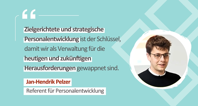 Zitat von Personalentwickler Jan Pelzer vom Senator für Finanzen: Zielgerichtete und strategische Personalentwicklung ist der Schlüssel, damit wir als Verwaltung für die heutigen und zukünftigen Herausforderungen gewappnet sind.